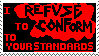 I refuse to conform to your standards